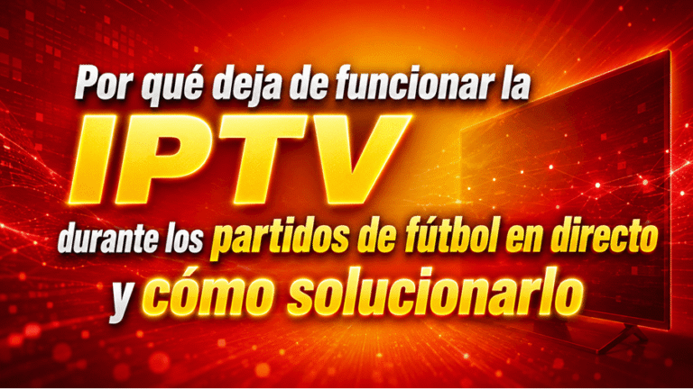 Por qué deja de funcionar la IPTV durante los partidos de fútbol en directo