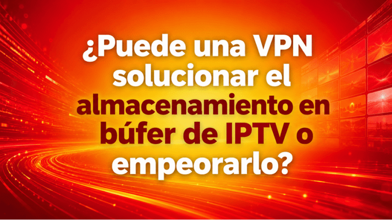 Puede una VPN solucionar el almacenamiento en búfer de IPTV o empeorarlo