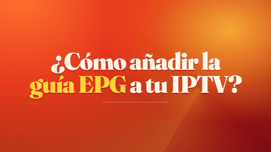 ¿Cómo añadir la guía EPG a tu IPTV?