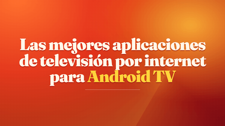 Las mejores aplicaciones de televisión por internet para Android TV