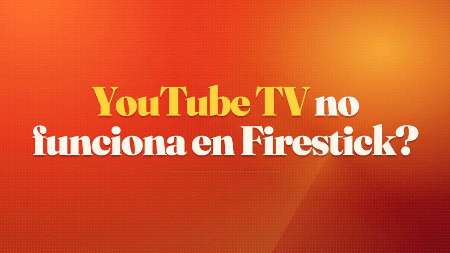 YouTube TV no funciona en Firestick